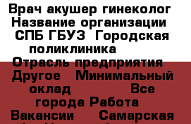 Врач акушер-гинеколог › Название организации ­ СПБ ГБУЗ "Городская поликлиника № 43" › Отрасль предприятия ­ Другое › Минимальный оклад ­ 40 000 - Все города Работа » Вакансии   . Самарская обл.,Новокуйбышевск г.